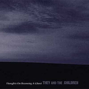 THEY AND THE CHILDREN - Thoughts On Becoming A Ghost (12")